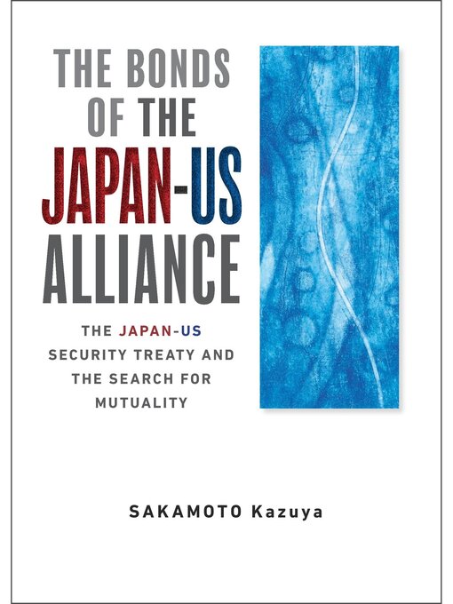 Title details for The Bonds of the Japan-US Alliance: the Japan-US Security Treaty and the Search for Mutuality by SAKAMOTO Kazuya - Available